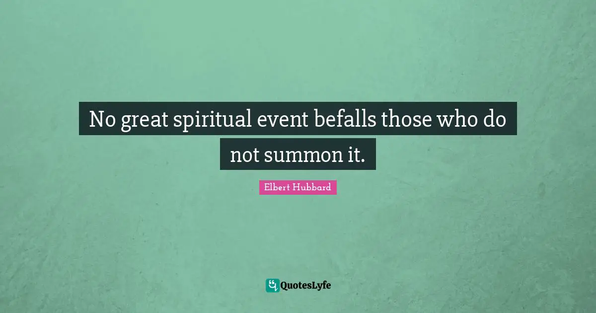 No great spiritual event befalls those who do not summon it.
