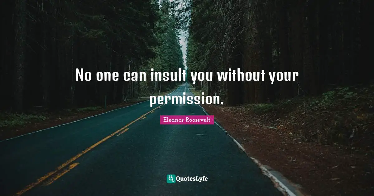 No one can insult you without your permission.