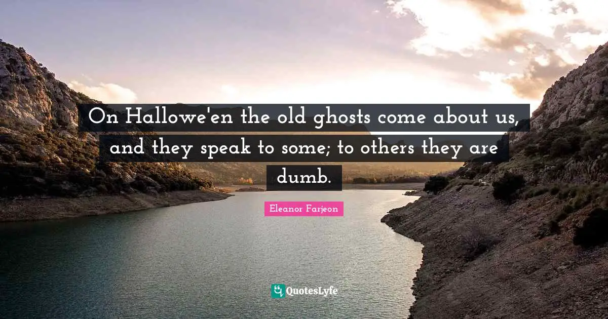 On Hallowe'en the old ghosts come about us, and they speak to some; to others they are dumb.