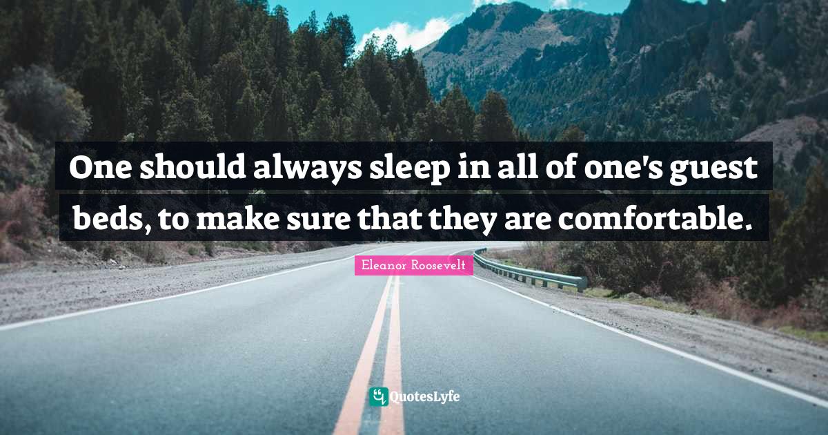One should always sleep in all of one's guest beds, to make sure that Quote by Eleanor