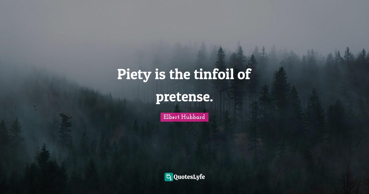 Piety is the tinfoil of pretense.