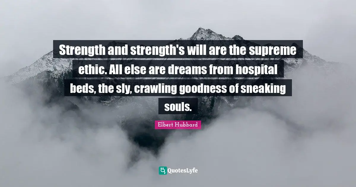 Sly Quotes: "Strength and strength's will are the supreme ethic. All else are dreams from hospital beds, the sly, crawling goodness of sneaking souls."