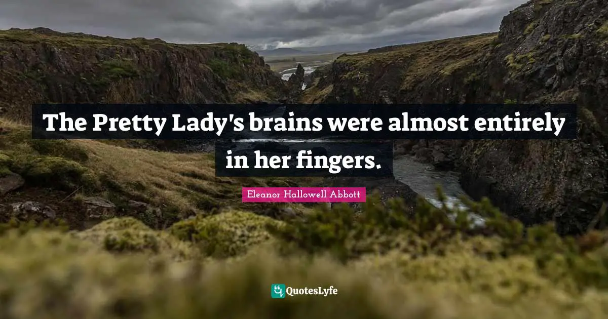 The Pretty Lady's brains were almost entirely in her fingers.