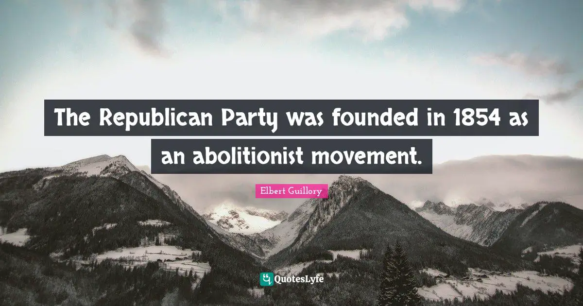 The Republican Party was founded in 1854 as an abolitionist movement.