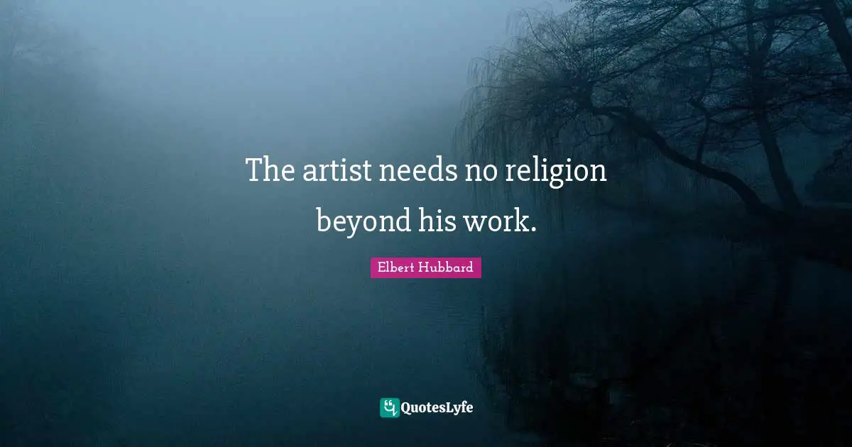 The artist needs no religion beyond his work.