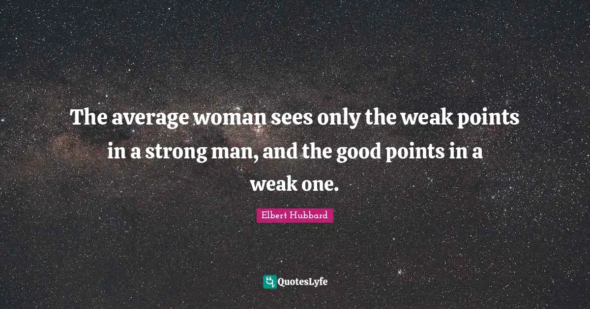 Weak Points Quotes: "The average woman sees only the weak points in a strong man, and the good points in a weak one."
