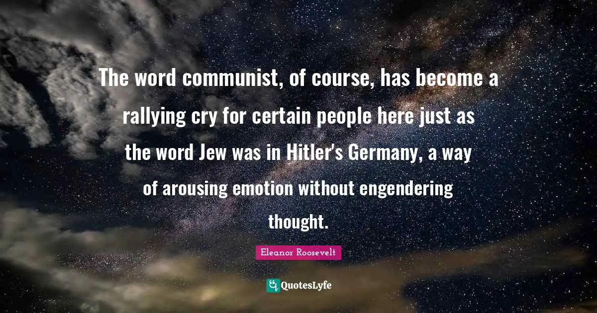 Rallying Cry Quotes: "The word communist, of course, has become a rallying cry for certain people here just as the word Jew was in Hitler's Germany, a way of arousing emotion without engendering thought."