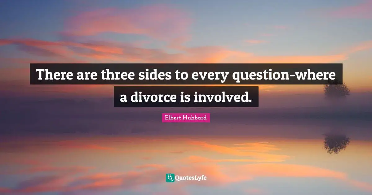 There are three sides to every question-where a divorce is involved.