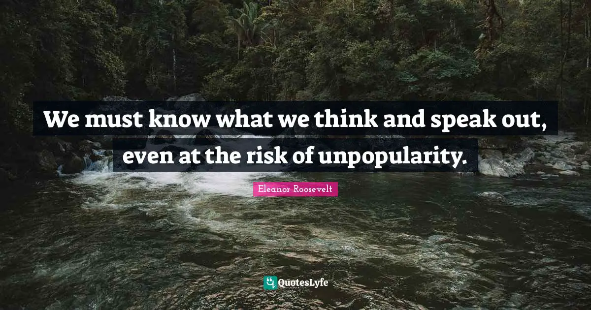 We must know what we think and speak out, even at the risk of unpopularity.