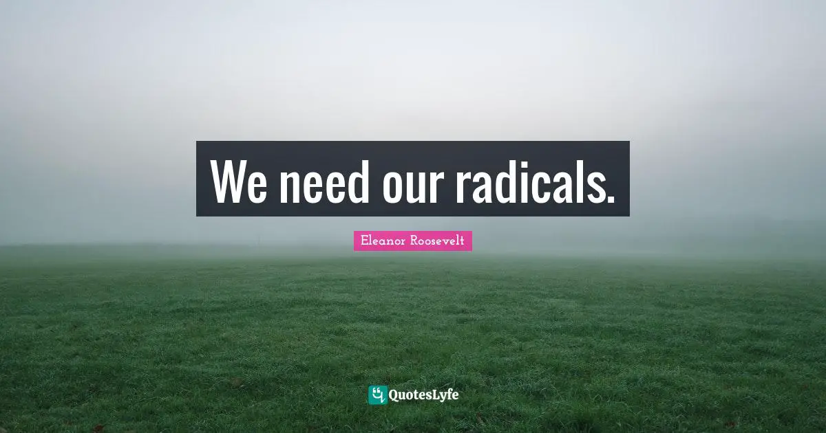We need our radicals.