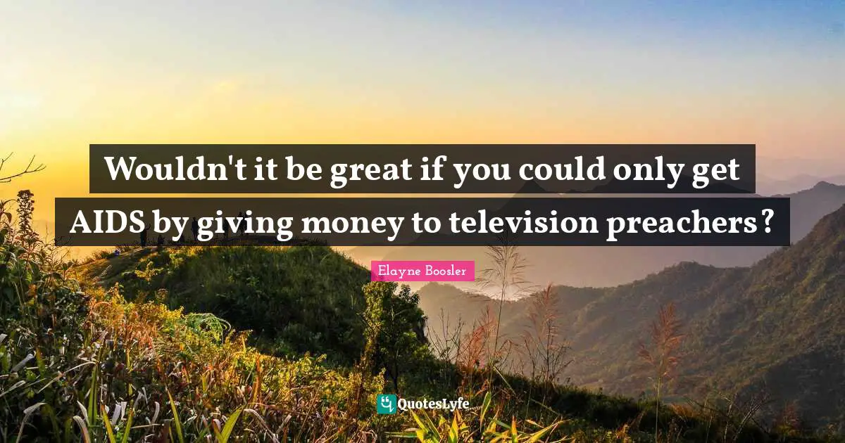Wouldn't it be great if you could only get AIDS by giving money to television preachers?