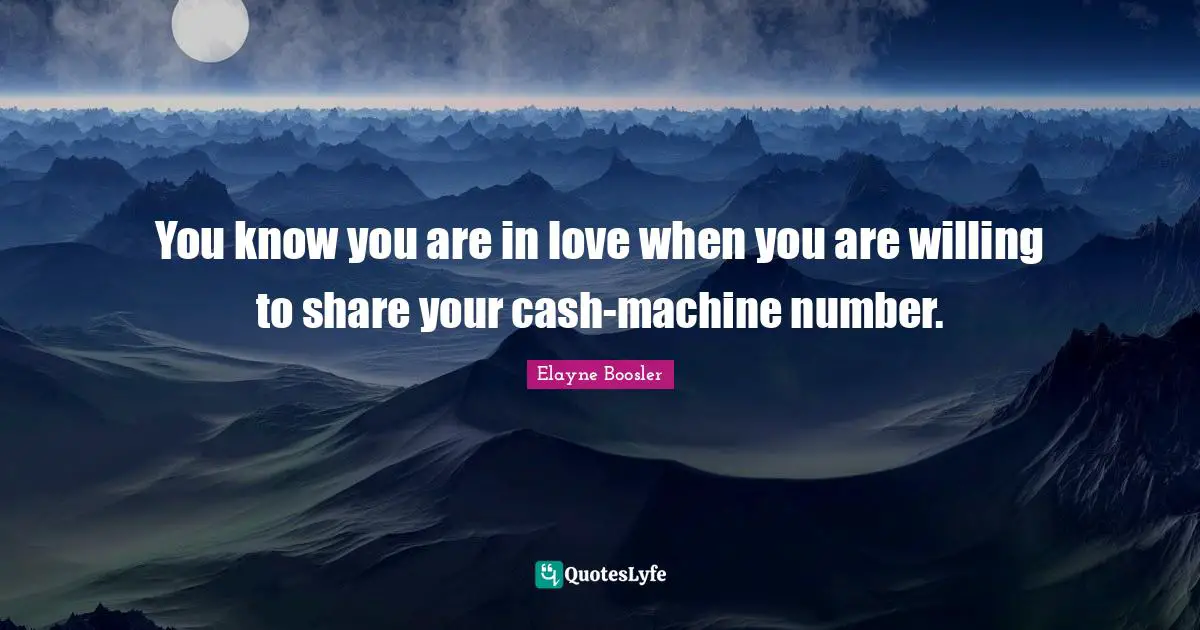 You know you are in love when you are willing to share your cash-machine number.