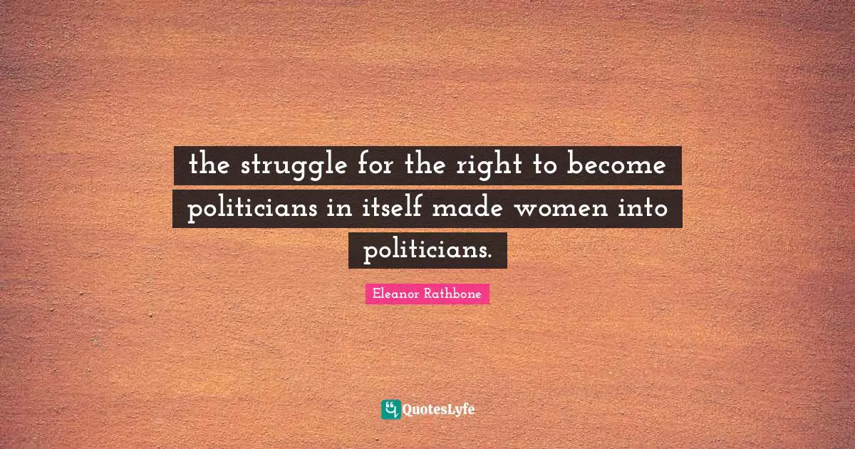 the struggle for the right to become politicians in itself made women into politicians.