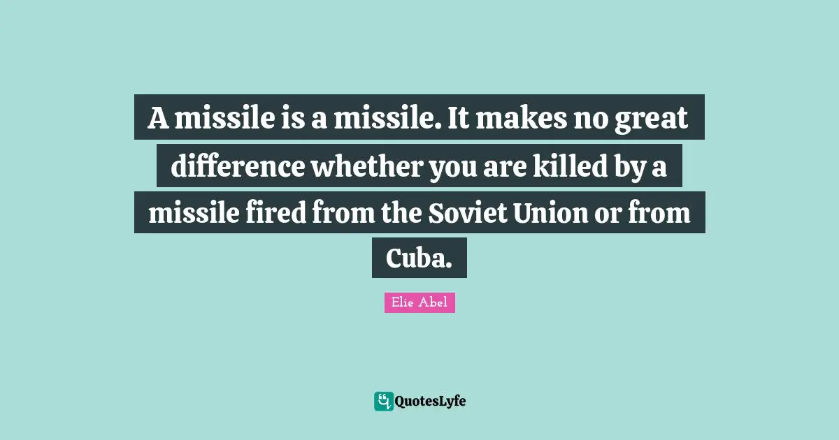 A missile is a missile. It makes no great difference whether you are killed by a missile fired from the Soviet Union or from Cuba.