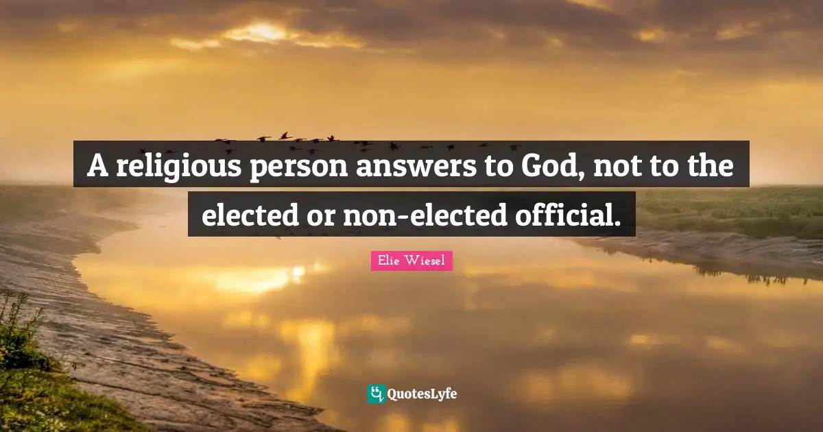 A religious person answers to God, not to the elected or non-elected official.