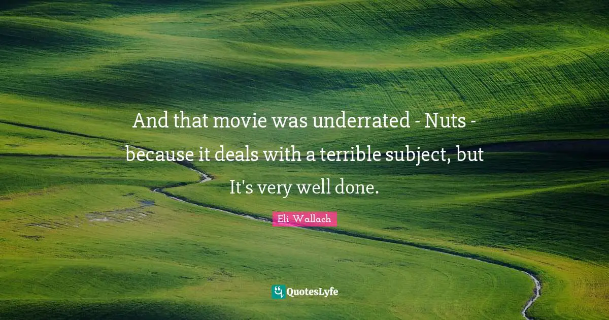 And that movie was underrated - Nuts - because it deals with a terrible subject, but It's very well done.