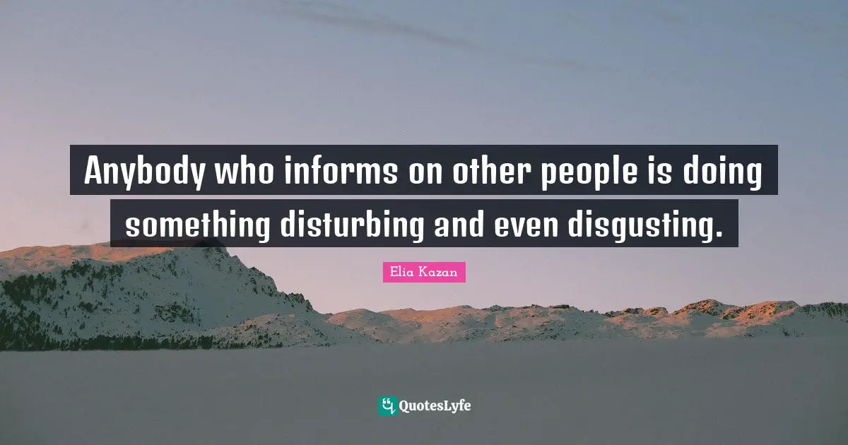 Anybody who informs on other people is doing something disturbing and even disgusting.