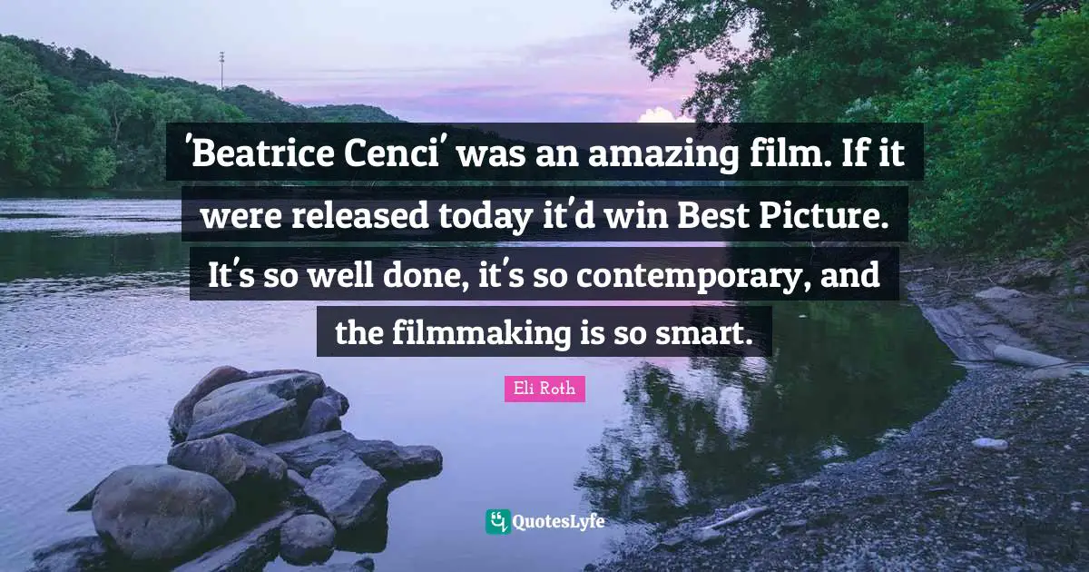 Eli Roth Quotes: "'Beatrice Cenci' was an amazing film. If it were released today it'd win Best Picture. It's so well done, it's so contemporary, and the filmmaking is so smart."