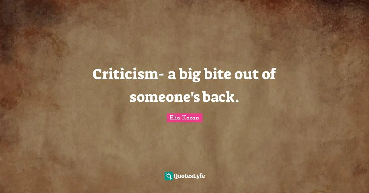 Criticism- a big bite out of someone's back.