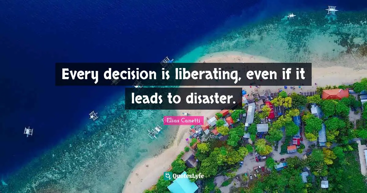Every decision is liberating, even if it leads to disaster.
