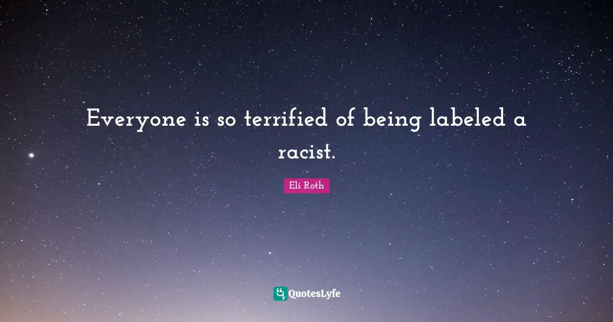 Everyone is so terrified of being labeled a racist.