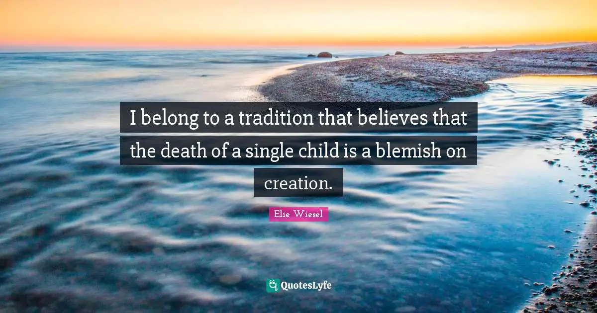 I belong to a tradition that believes that the death of a single child is a blemish on creation.
