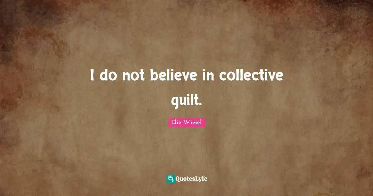 I do not believe in collective guilt.