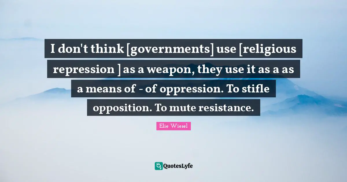 Mute Quotes: "I don't think [governments] use [religious repression ] as a weapon, they use it as a as a means of - of oppression. To stifle opposition. To mute resistance."