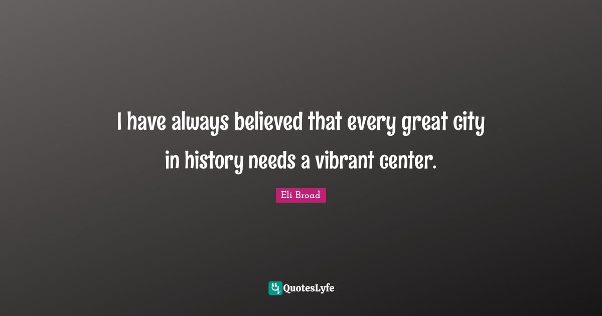 I have always believed that every great city in history needs a vibrant center.
