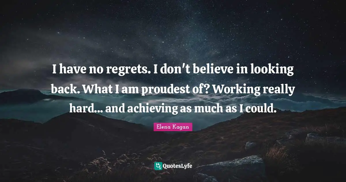 Regrets Quotes: "I have no regrets. I don't believe in looking back. What I am proudest of? Working really hard... and achieving as much as I could."