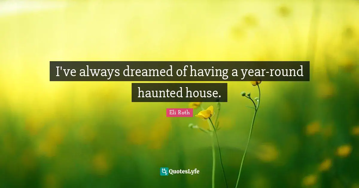 I've always dreamed of having a year-round haunted house.