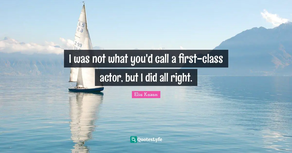 I was not what you'd call a first-class actor, but I did all right.