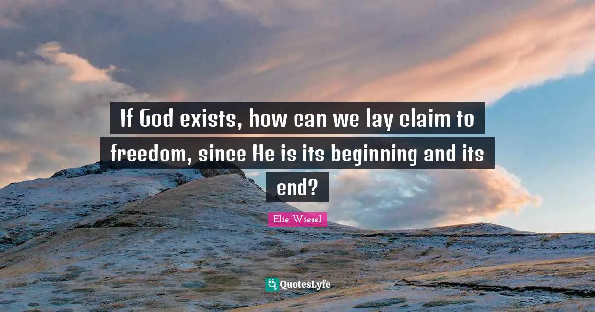If God exists, how can we lay claim to freedom, since He is its beginning and its end?