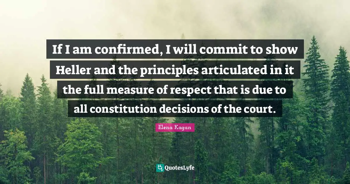 If I am confirmed, I will commit to show Heller and the principles articulated in it the full measure of respect that is due to all constitution decisions of the court.