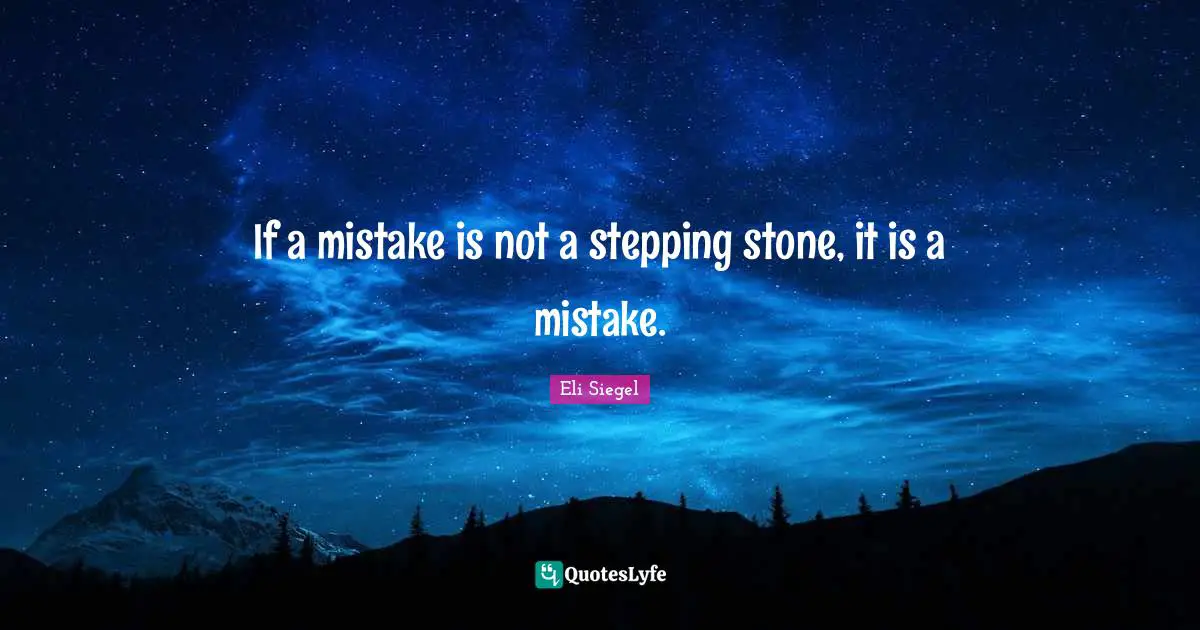 Stones Quotes: "If a mistake is not a stepping stone, it is a mistake."