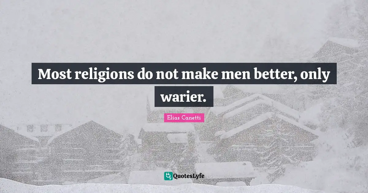 Most religions do not make men better, only warier.