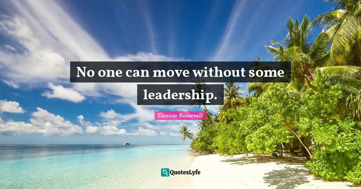 No one can move without some leadership.