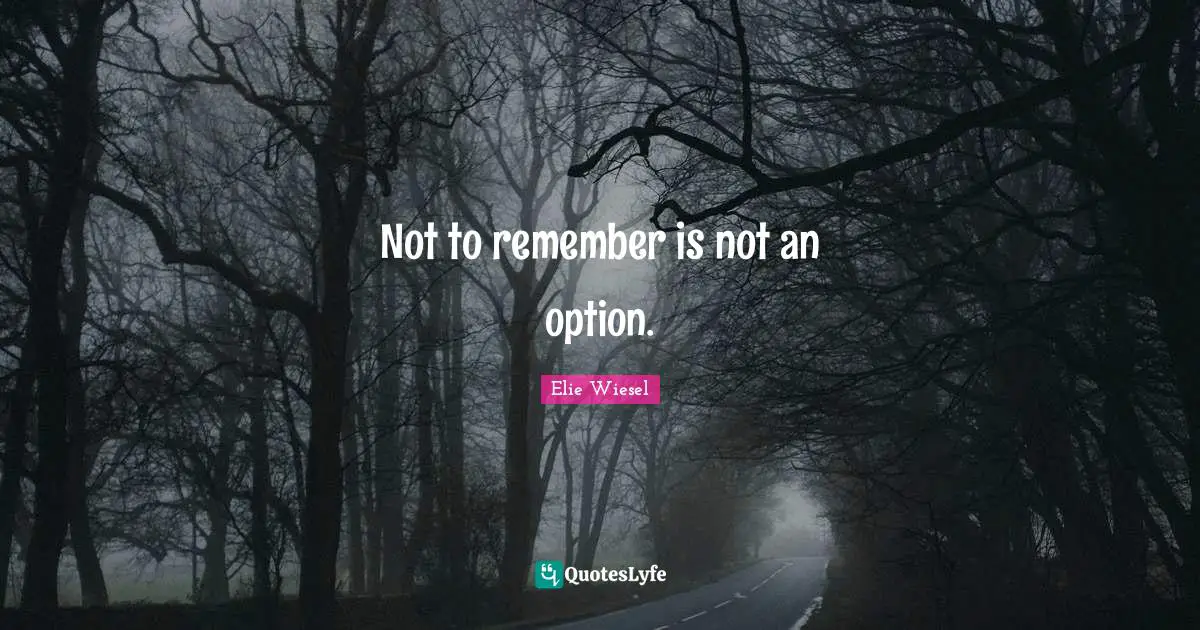 Not to remember is not an option.