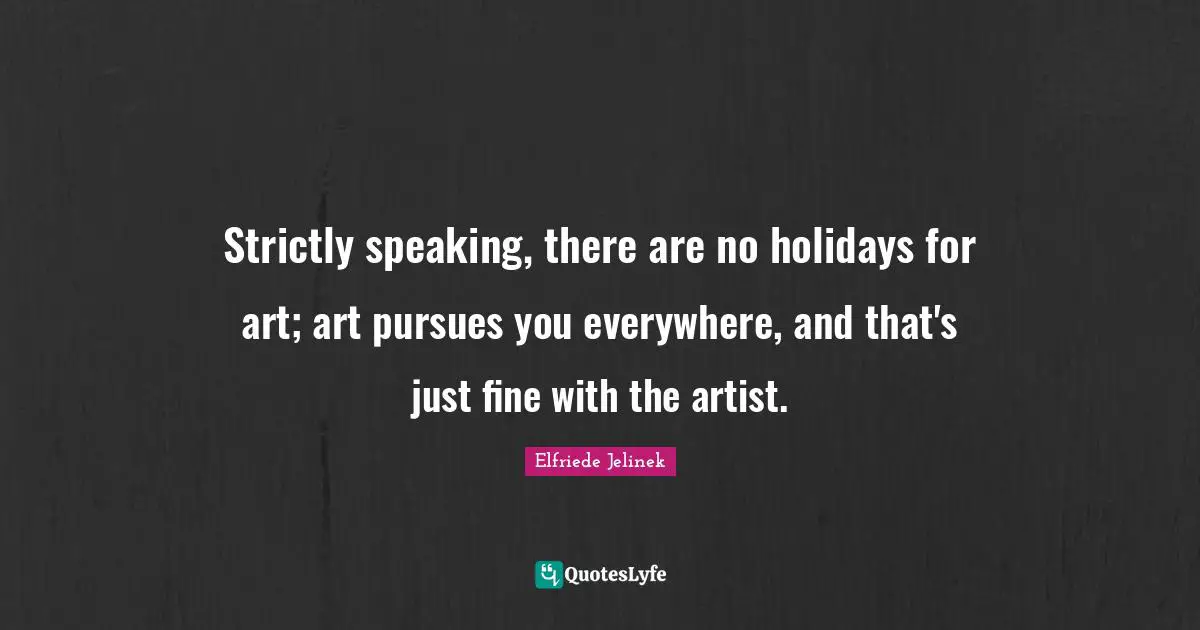 Strictly speaking, there are no holidays for art; art pursues you everywhere, and that's just fine with the artist.