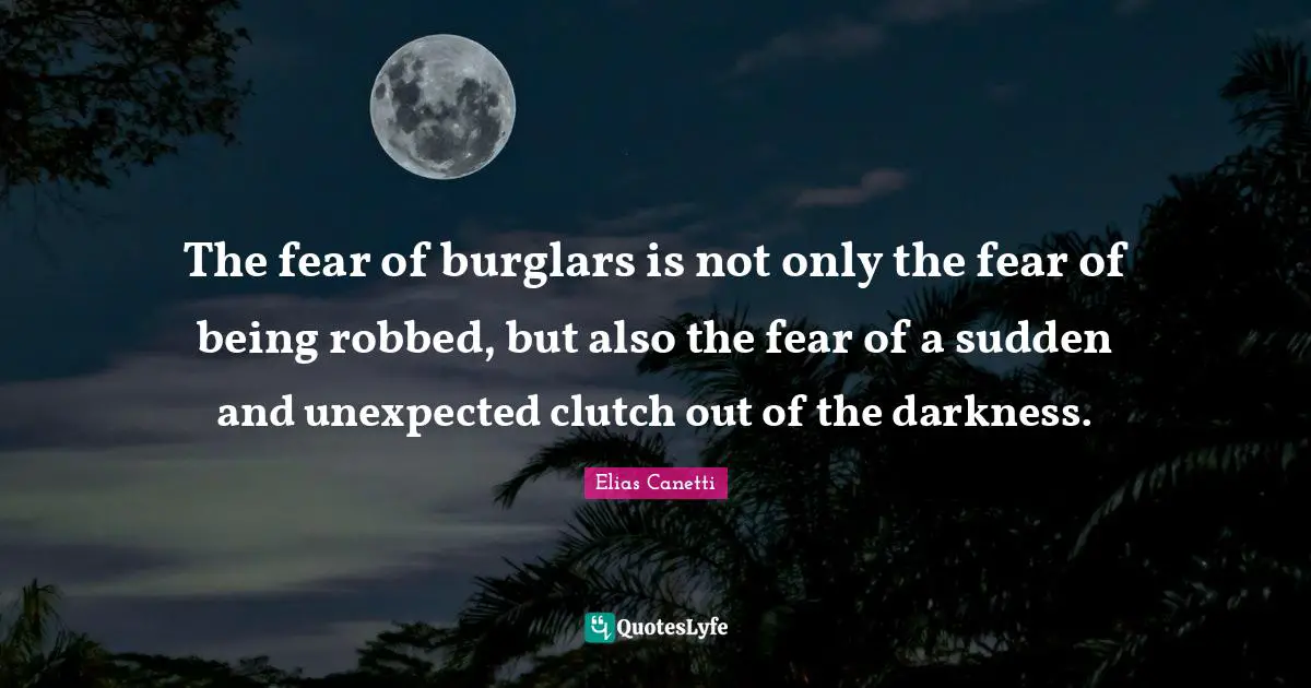 The fear of burglars is not only the fear of being robbed, but also the fear of a sudden and unexpected clutch out of the darkness.