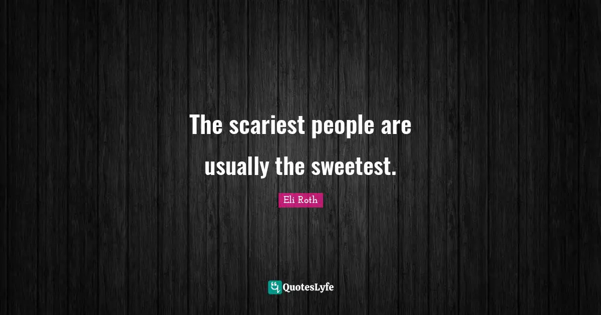 The scariest people are usually the sweetest.