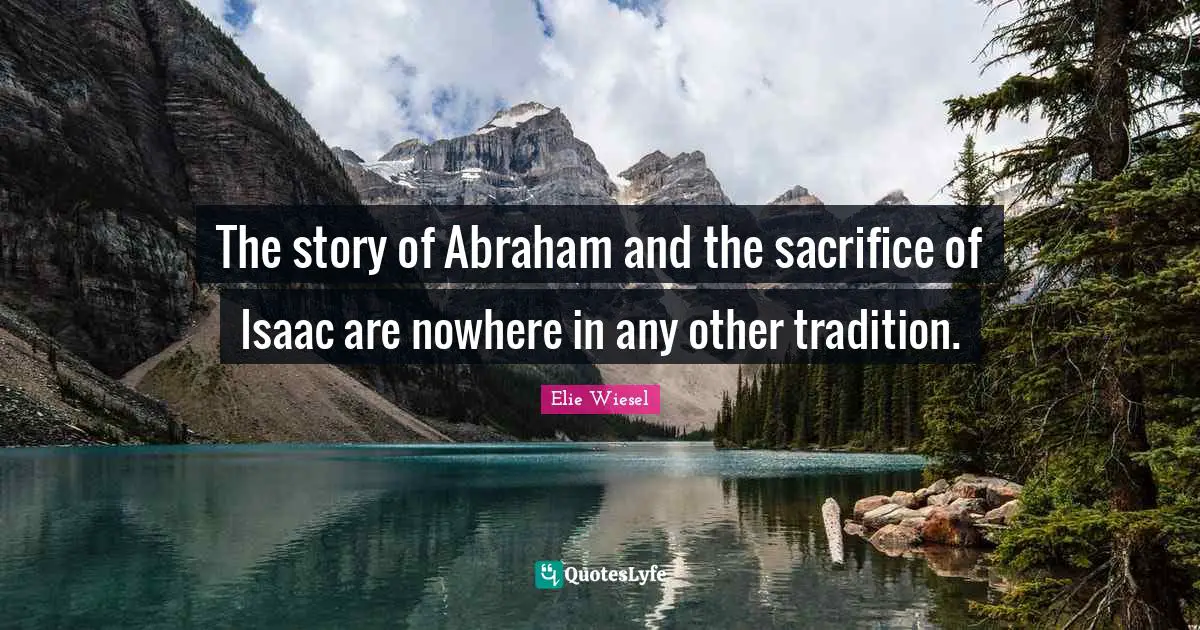 The story of Abraham and the sacrifice of Isaac are nowhere in any other tradition.