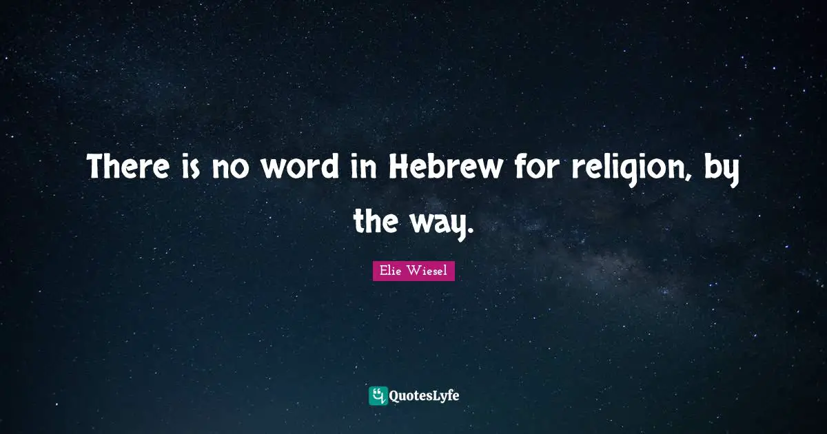 There is no word in Hebrew for religion, by the way.