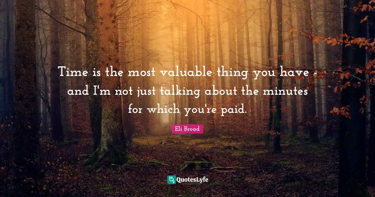 Time is the most valuable thing you have - and I'm not just talking about the minutes for which you're paid.