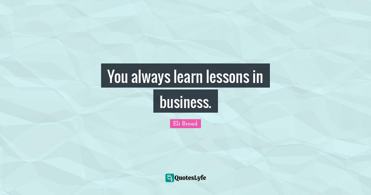You always learn lessons in business.