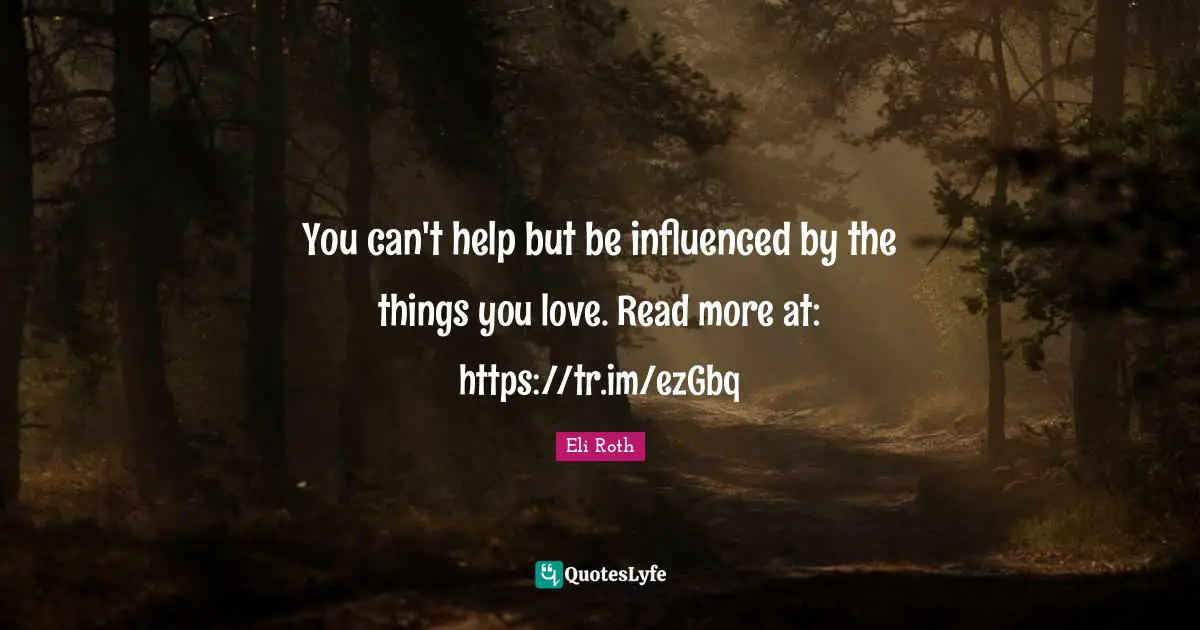 You can't help but be influenced by the things you love. Read more at: https://tr.im/ezGbq