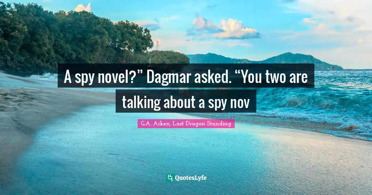 A spy novel?” Dagmar asked. “You two are talking about a spy nov