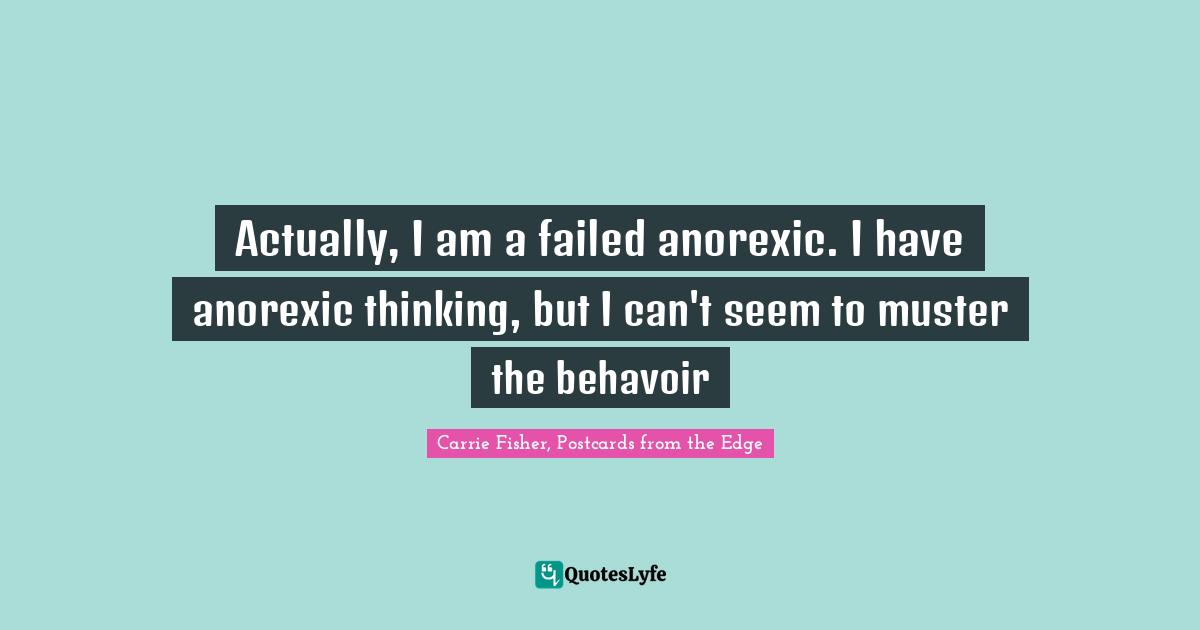 Actually, I am a failed anorexic. I have anorexic thinking, but I can't seem to muster the behavoir