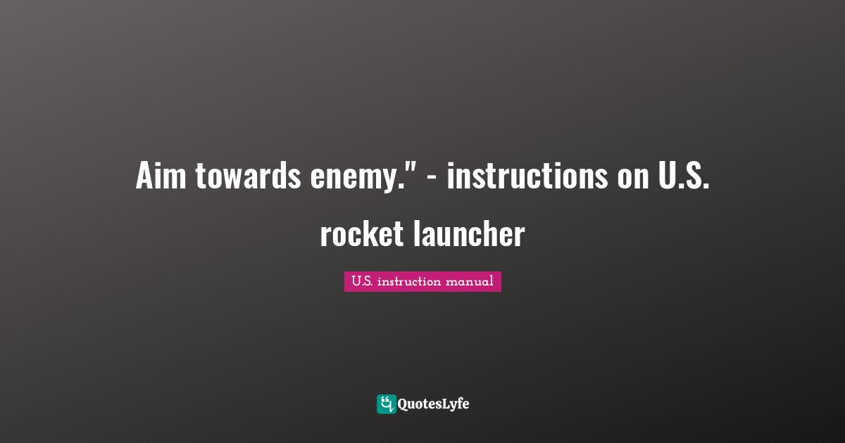 Aim towards enemy." - instructions on U.S. rocket launcher