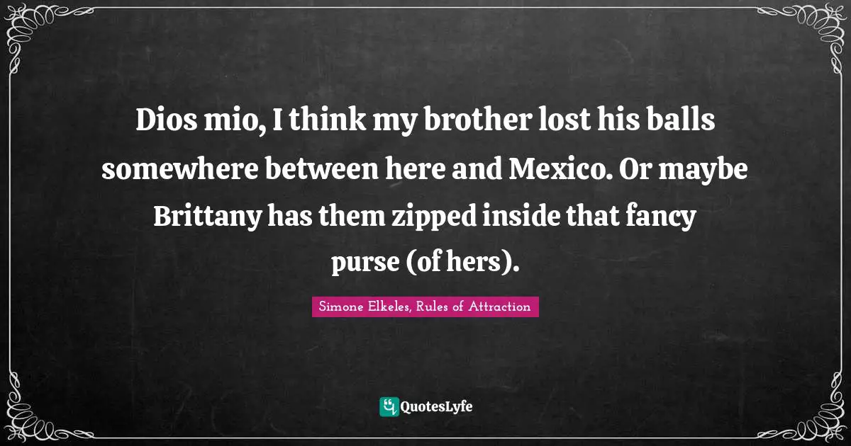 Dios mio, I think my brother lost his balls somewhere between here and Mexico. Or maybe Brittany has them zipped inside that fancy purse (of hers).